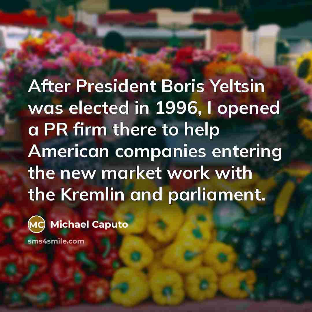 “After President Boris Yeltsin was elected in 1996, I opened…” quote by Michael Caputo