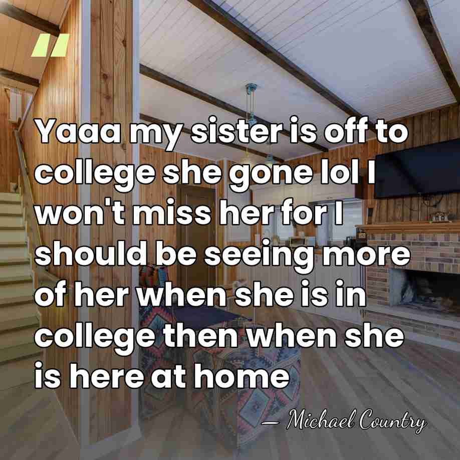 Yaaa my sister is off to college she gone lol I won't&hellip; - Michael Country