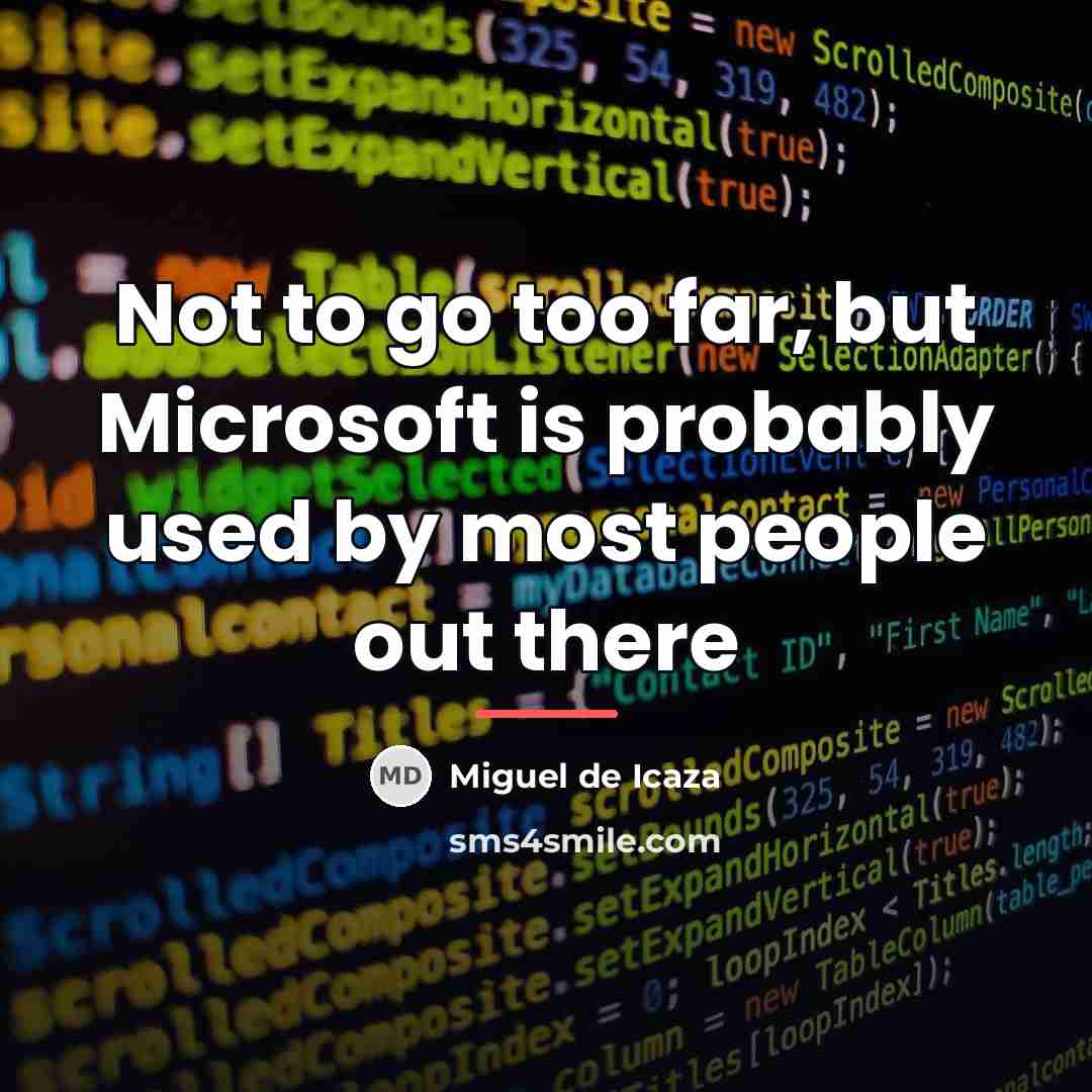 “Not to go too far, but Microsoft is probably used…” quote by Miguel de Icaza
