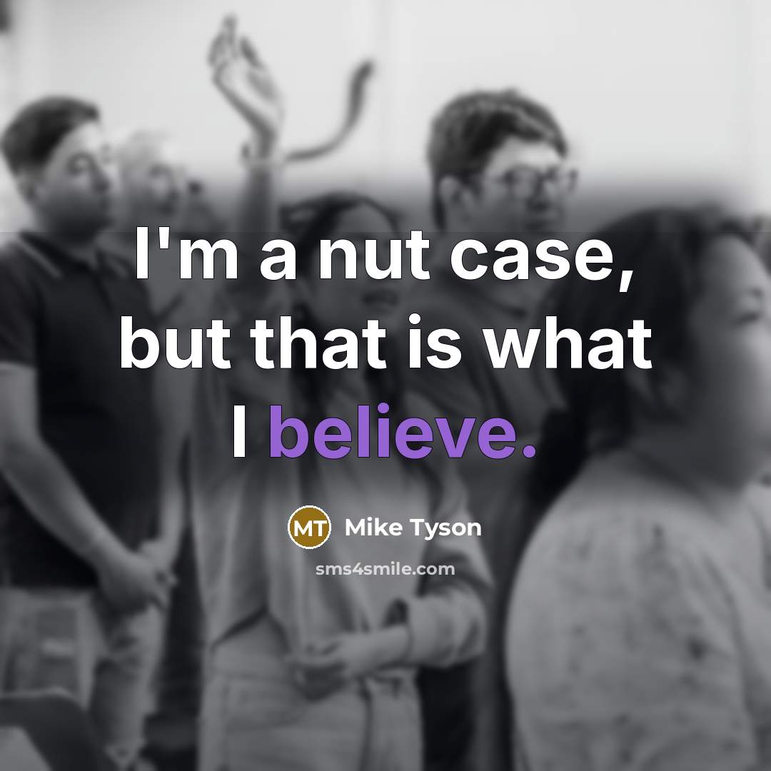 “I'm a nut case, but that is what I believe.…” quote by Mike Tyson