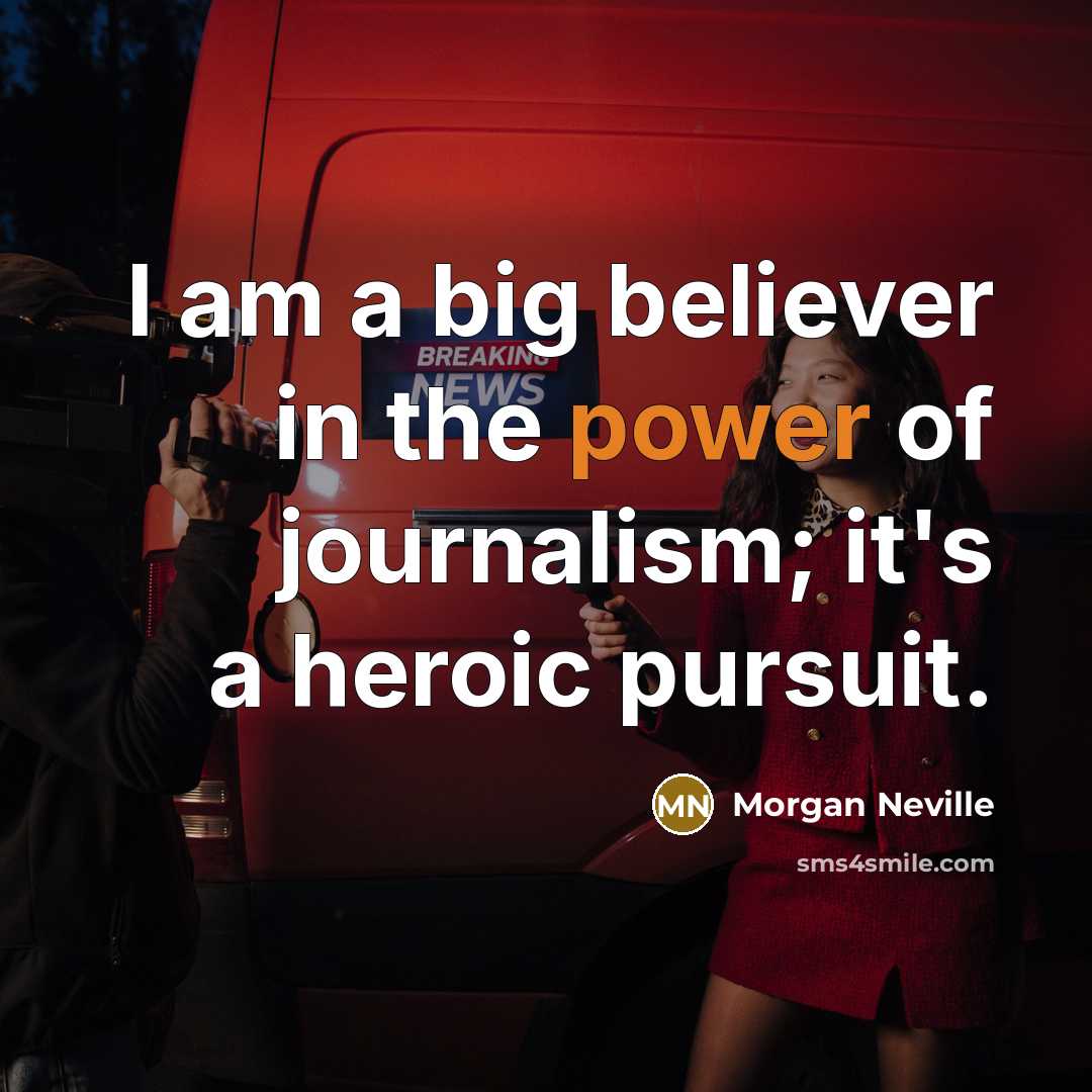 “I am a big believer in the power of journalism;…” quote by Morgan Neville