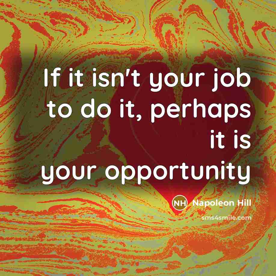 “If it isn't your job to do it, perhaps it…” quote by Napoleon Hill