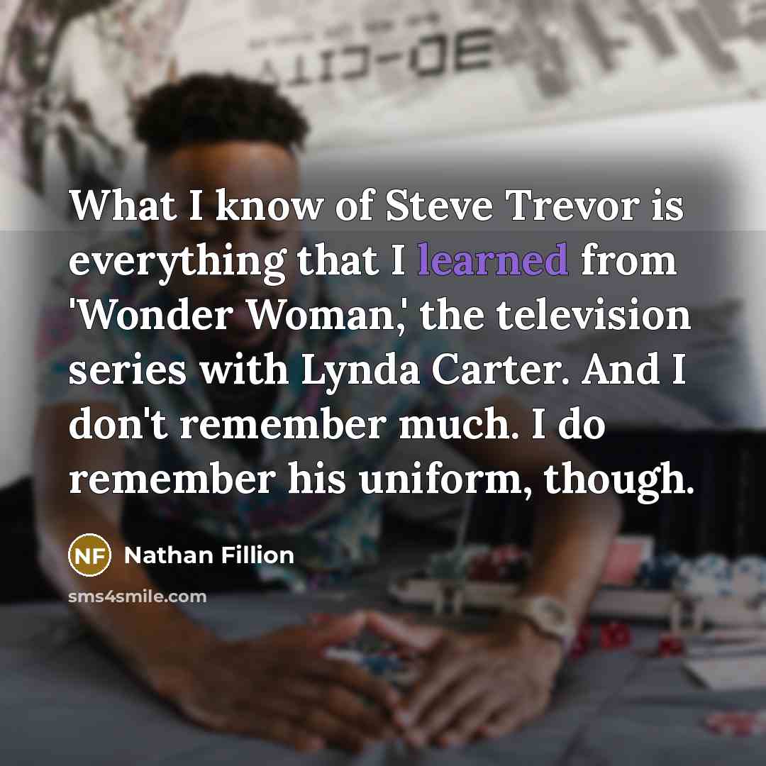 “What I know of Steve Trevor is everything that I…” quote by Nathan Fillion