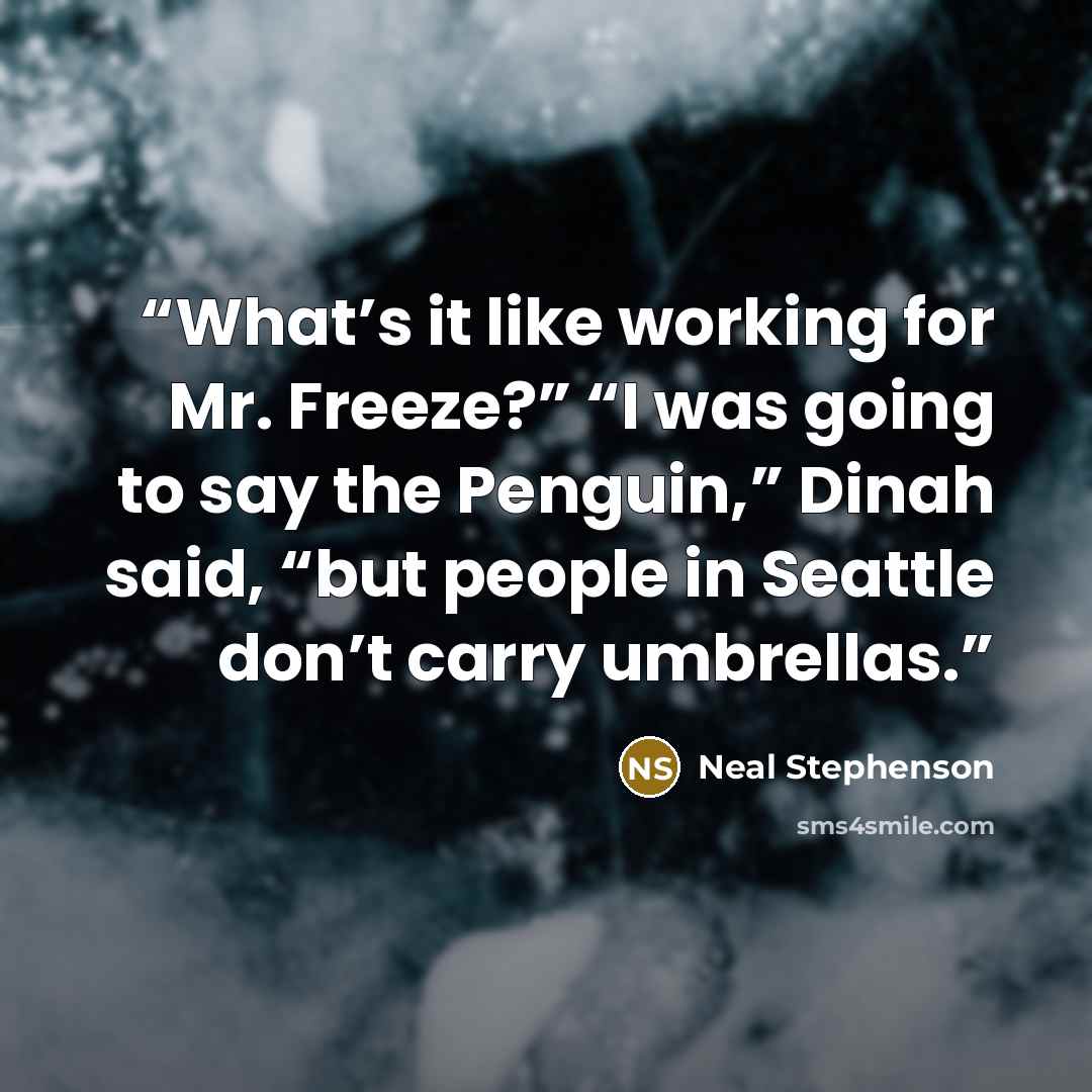 “What’s it like working for Mr. Freeze?” “I was going to say the Penguin,” Dinah said, “but people in Seattle don’t carry umbrellas.” quote by Neal Stephenson