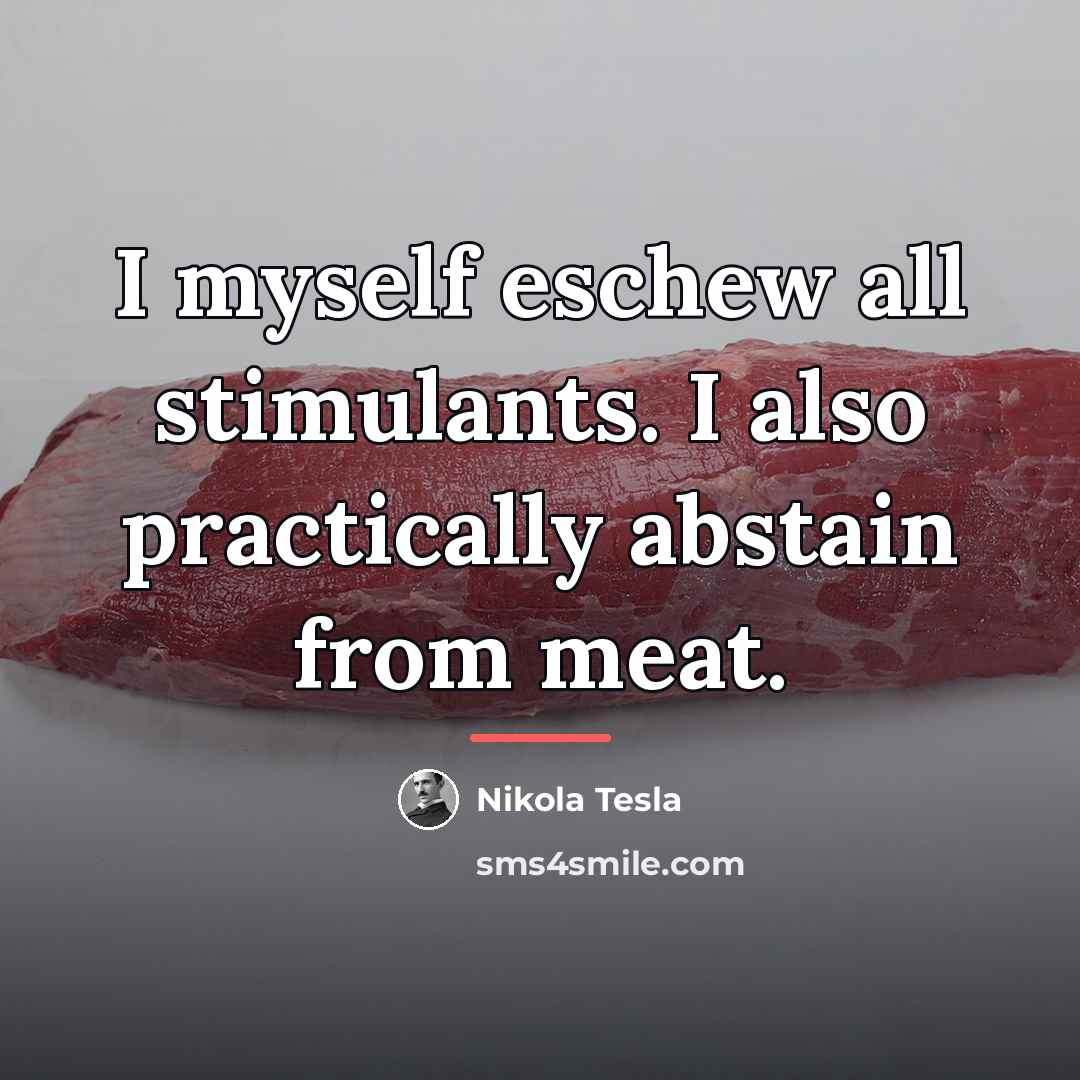 “I myself eschew all stimulants. I also practically abstain from…” quote by Nikola Tesla