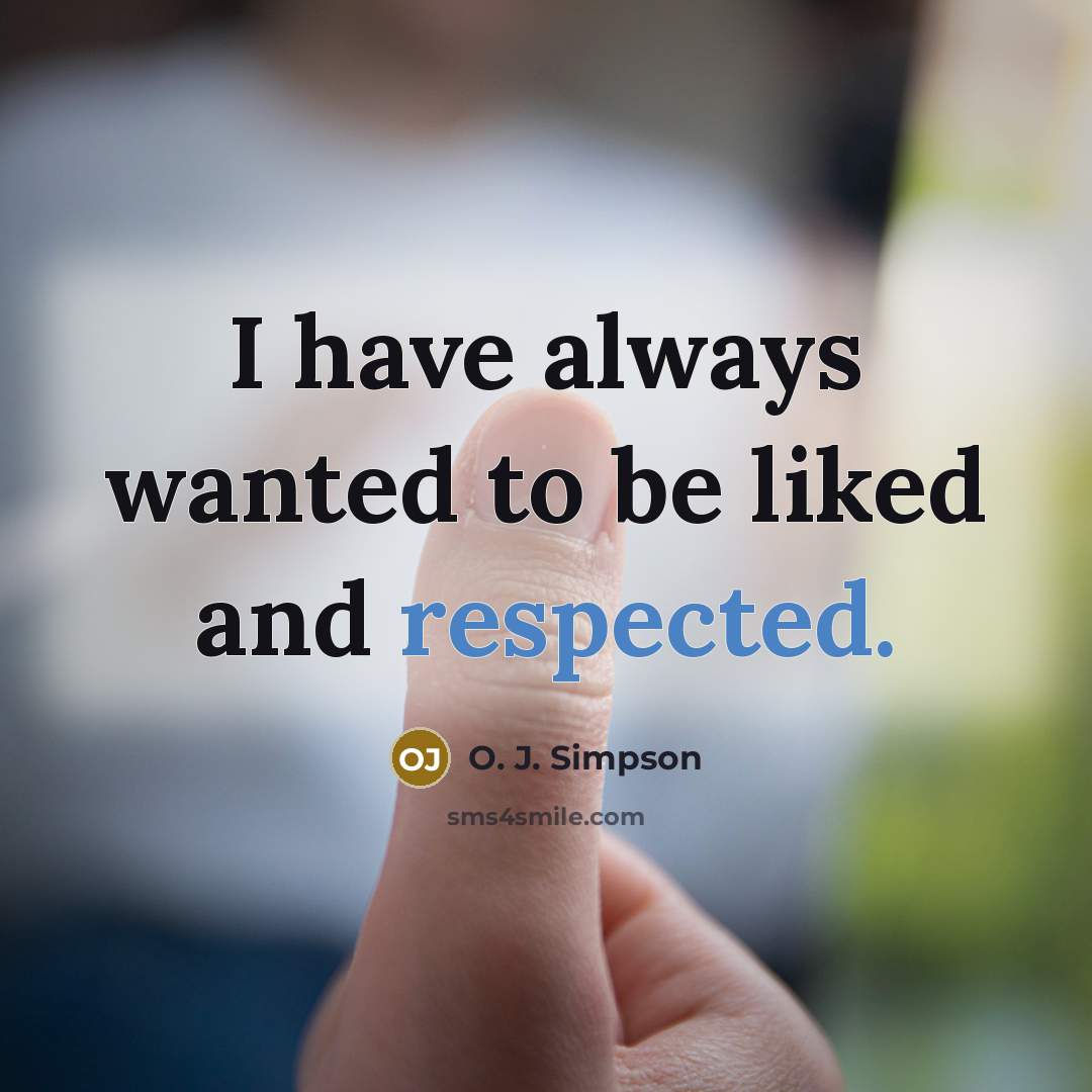 “I have always wanted to be liked and respected.” quote by O. J. Simpson