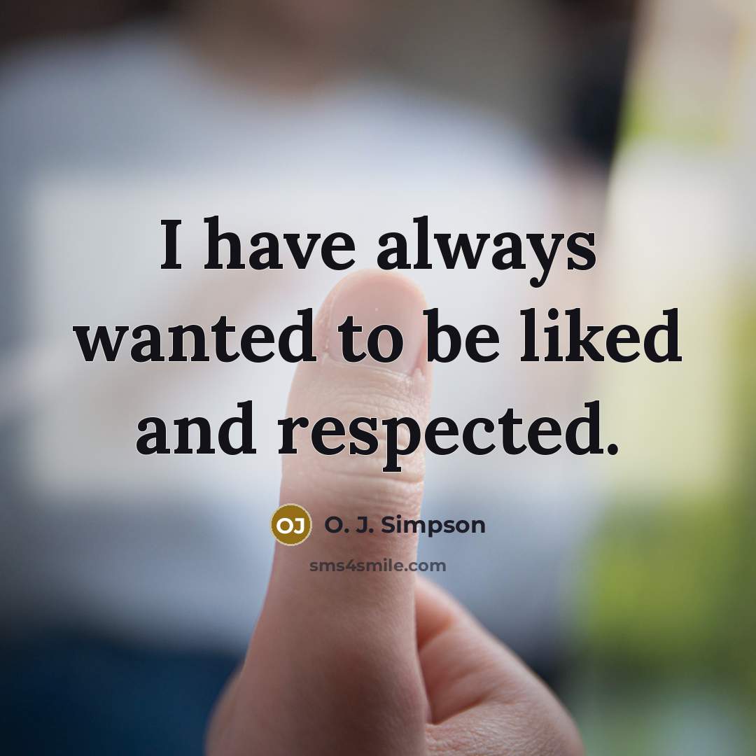 “I have always wanted to be liked and respected.…” quote by O. J. Simpson