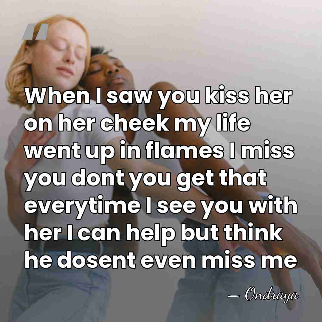 When I saw you kiss her on her cheek my life went&hellip; - Ondraya