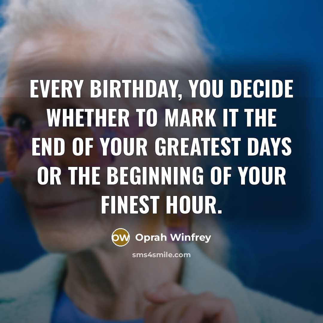 “Every birthday, you decide whether to mark it the end…” quote by Oprah Winfrey