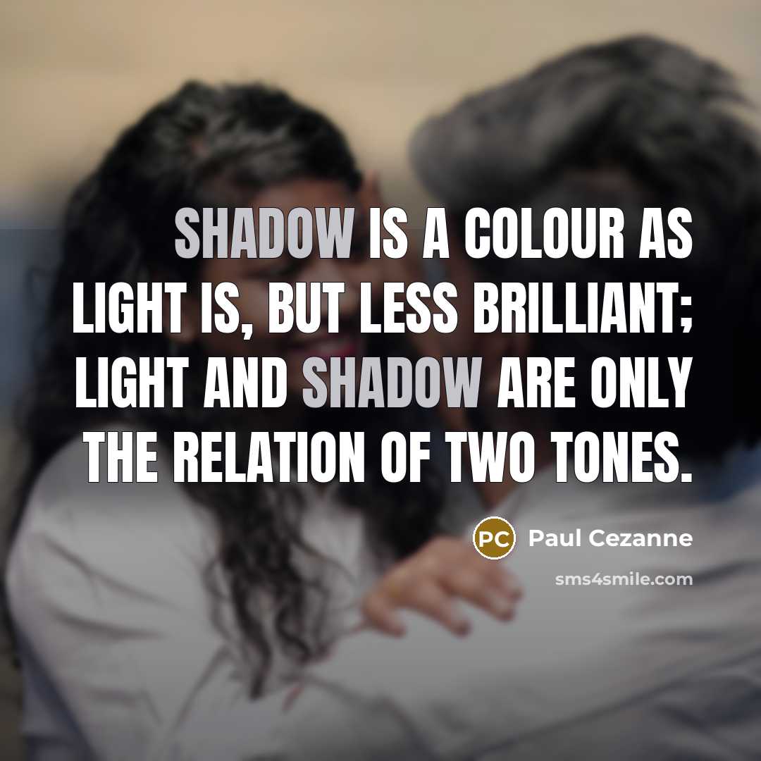 “Shadow is a colour as light is, but less brilliant;…” quote by Paul Cezanne