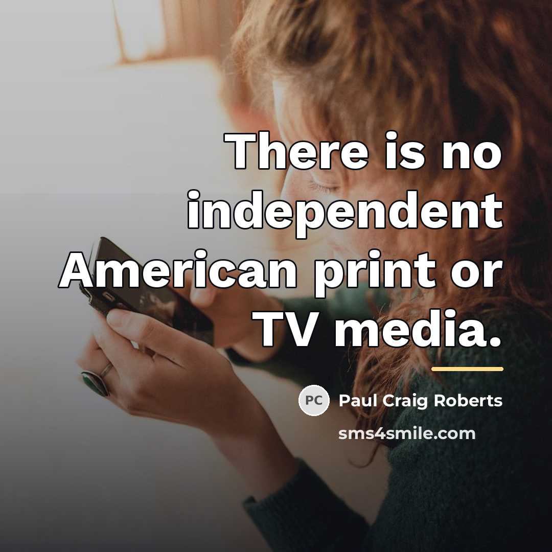 “There is no independent American print or TV media.…” quote by Paul Craig Roberts