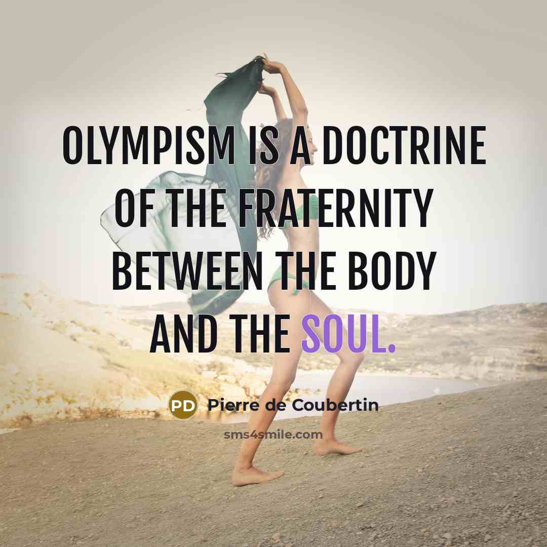 “Olympism is a doctrine of the fraternity between the body…” quote by Pierre de Coubertin