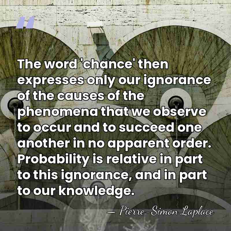 The word 'chance' then expresses only our ignorance of the causes of&hellip; - Pierre-Simon Laplace