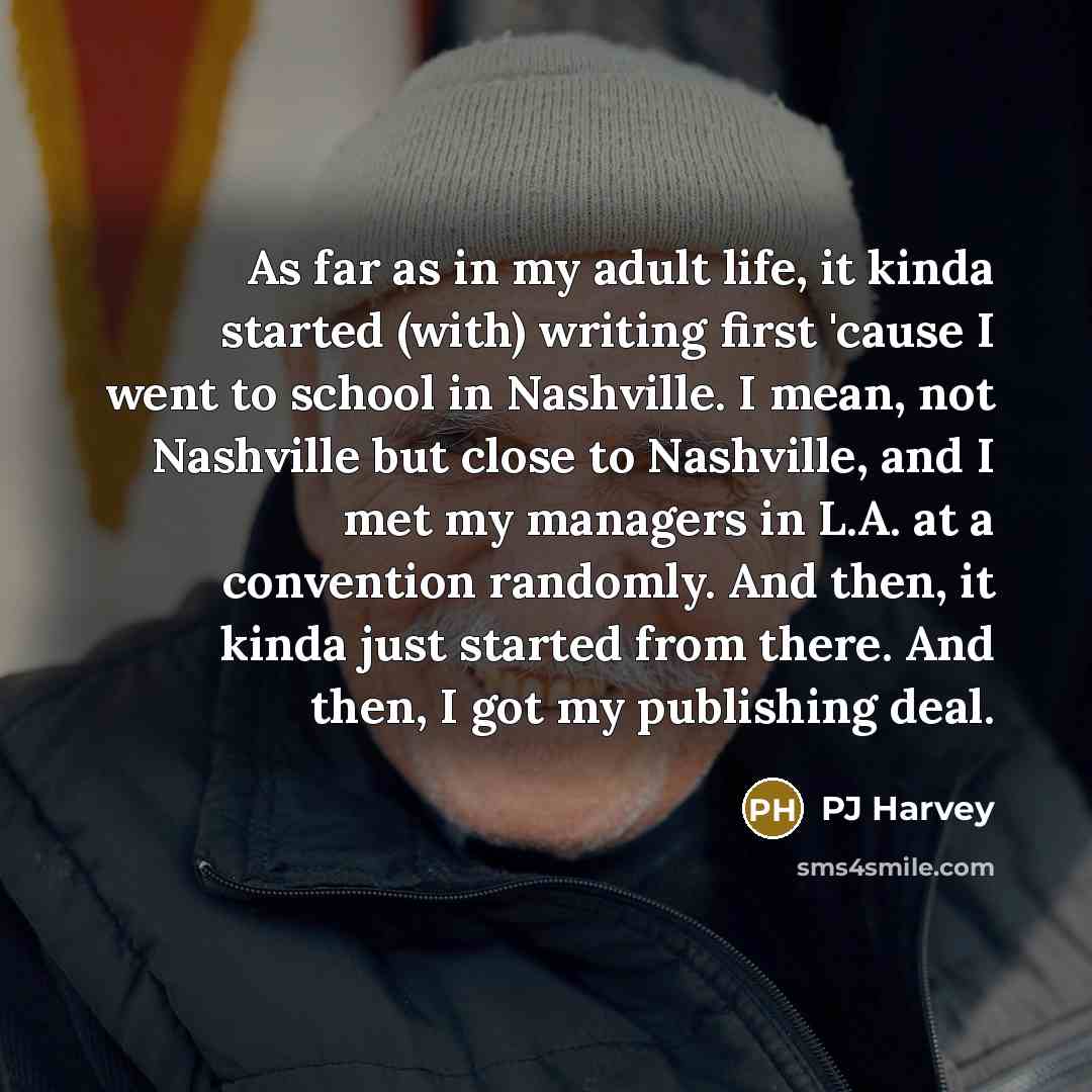 “As far as in my adult life, it kinda started…” quote by PJ Harvey
