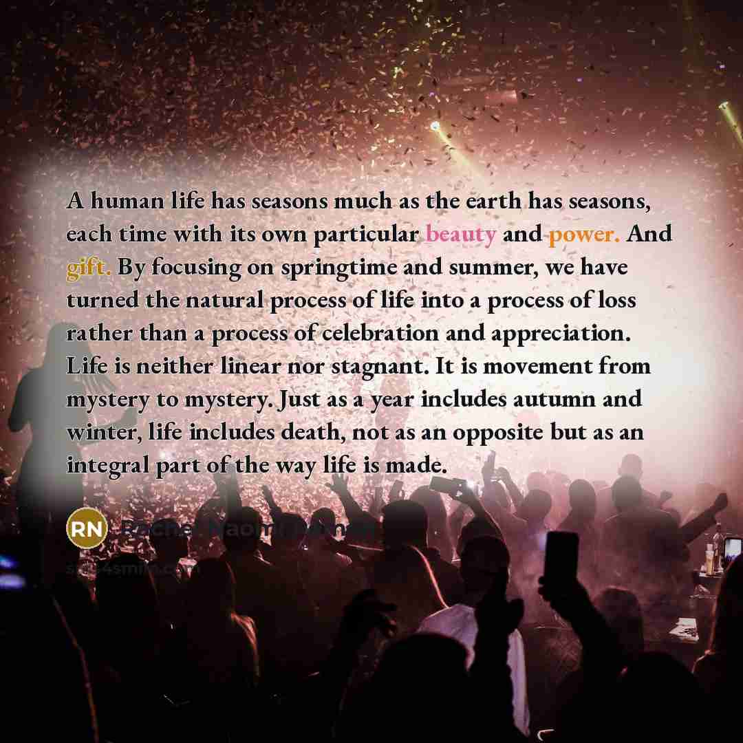 “A human life has seasons much as the earth has…” quote by Rachel Naomi Remen