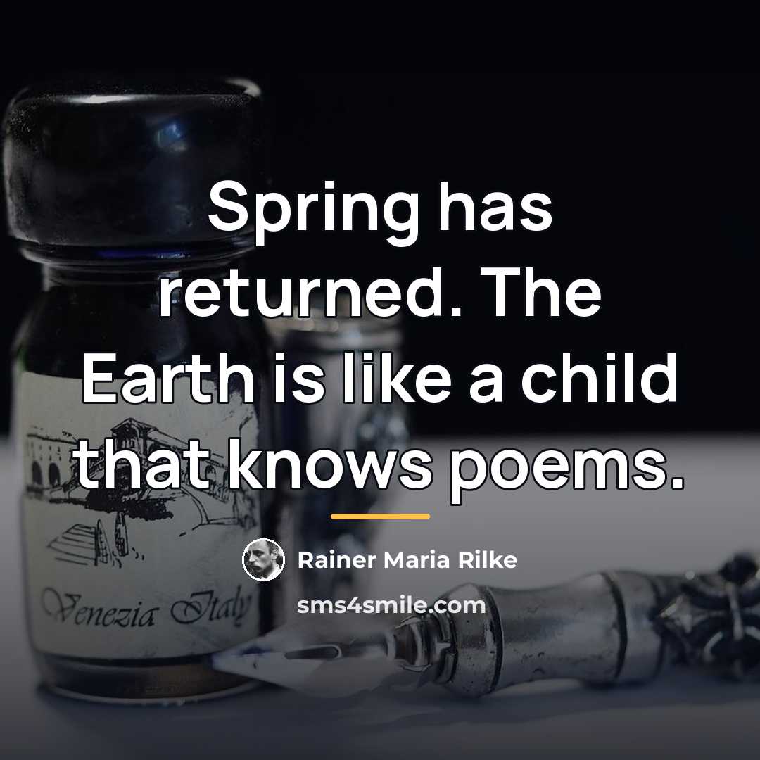 “Spring has returned. The Earth is like a child that…” quote by Rainer Maria Rilke