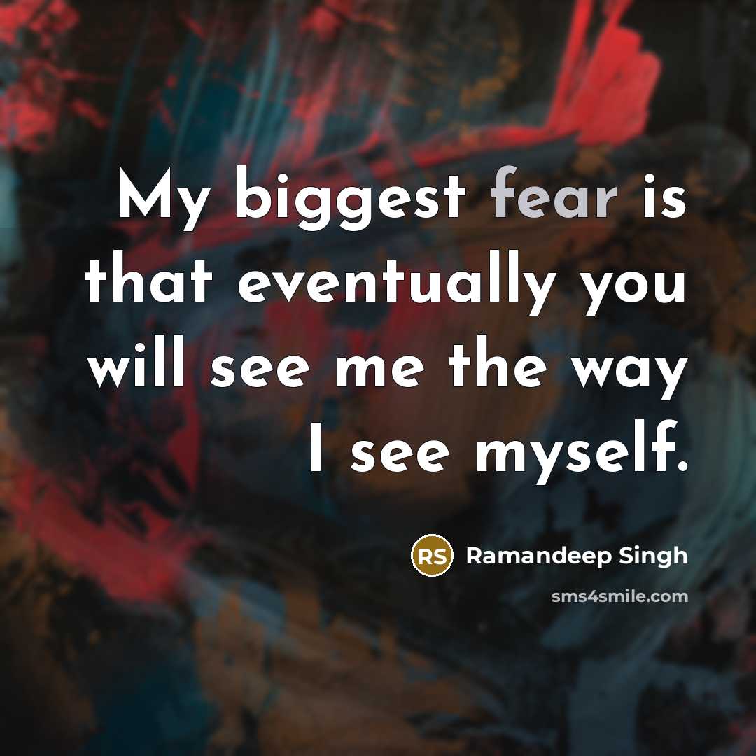 “My biggest fear is that eventually you will see me…” quote by Ramandeep Singh