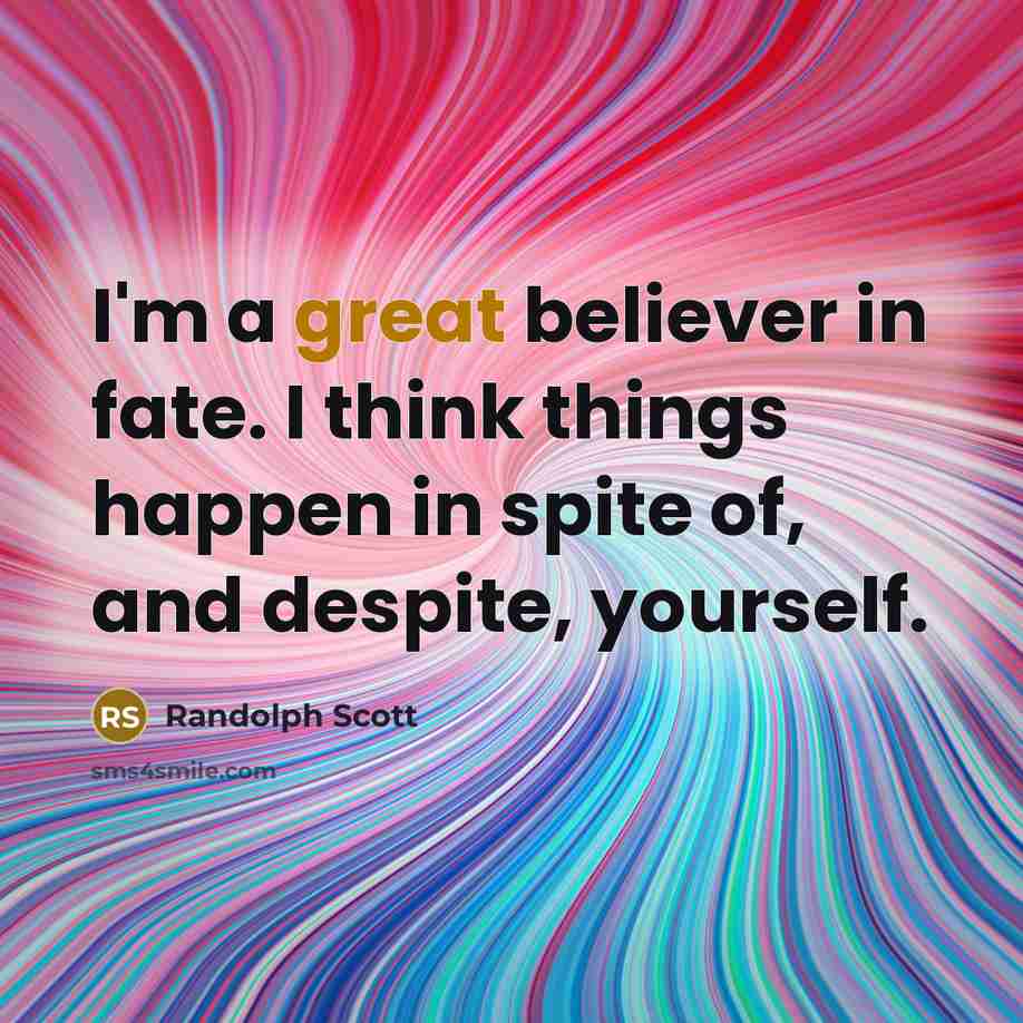 “I'm a great believer in fate. I think things happen…” quote by Randolph Scott