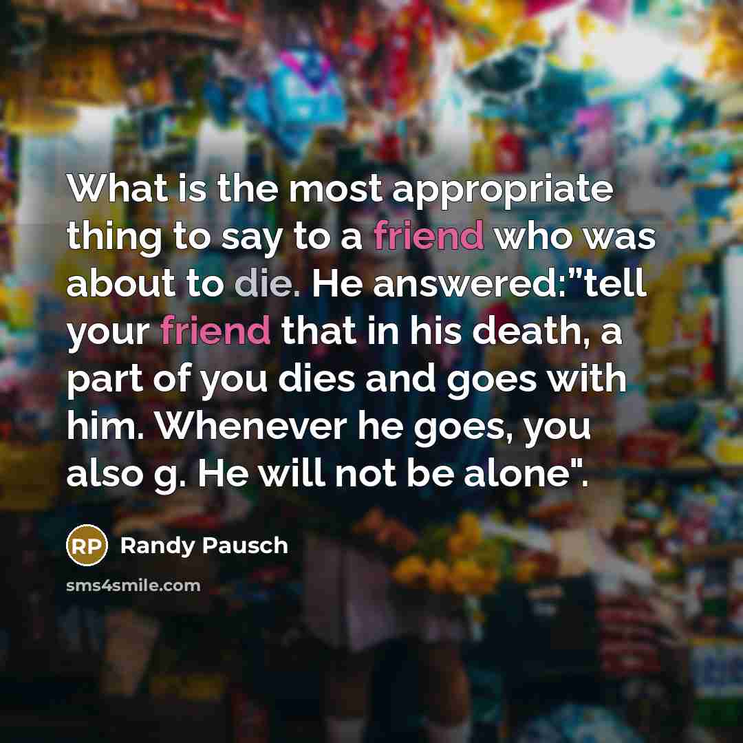 “What is the most appropriate thing to say to a…” quote by Randy Pausch