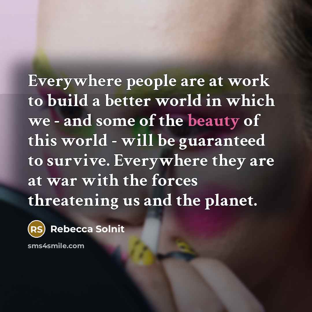 “Everywhere people are at work to build a better world…” quote by Rebecca Solnit