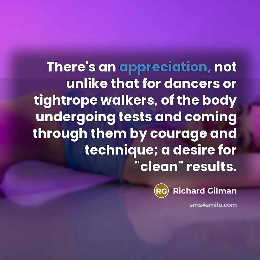 “There's an appreciation, not unlike that for dancers or tightrope…” quote by Richard Gilman