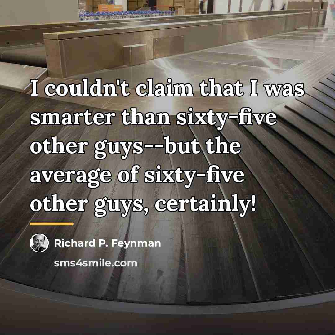 “I couldn't claim that I was smarter than sixty-five other…” quote by Richard P. Feynman