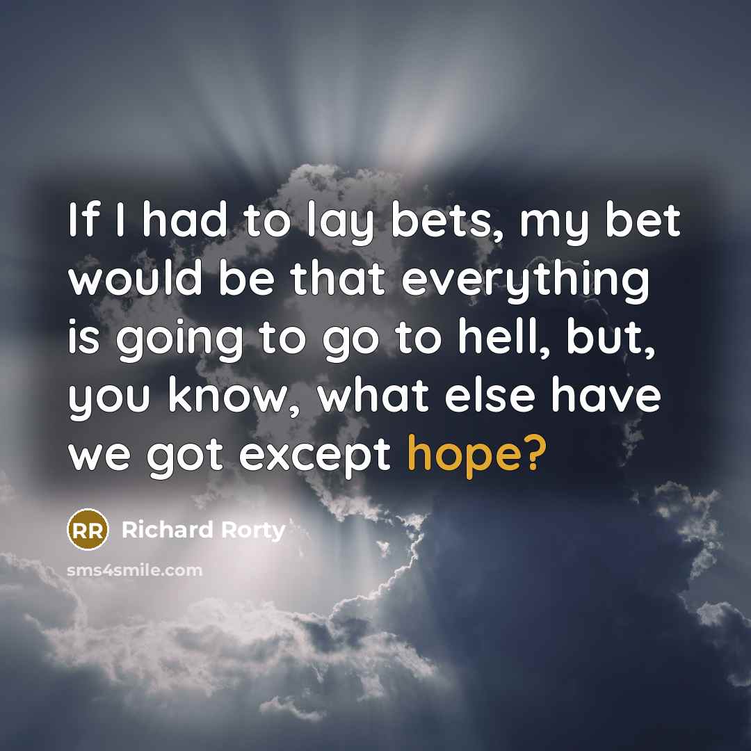 “If I had to lay bets, my bet would be…” quote by Richard Rorty