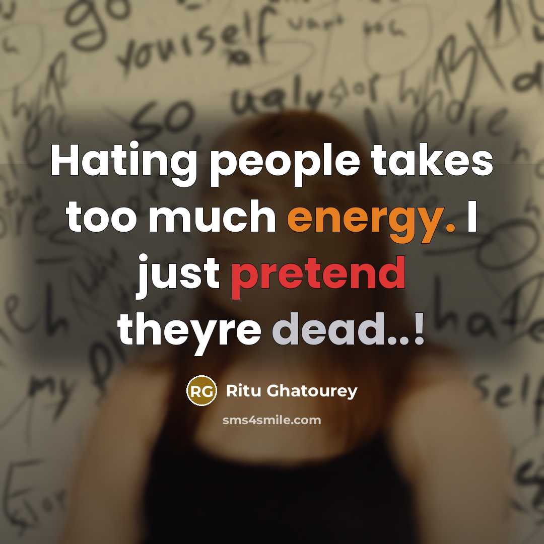 “Hating people takes too much energy. I just pretend theyre dead..!” quote by Ritu Ghatourey