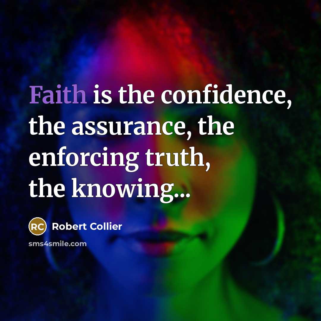 “Faith is the confidence, the assurance, the enforcing truth, the…” quote by Robert Collier