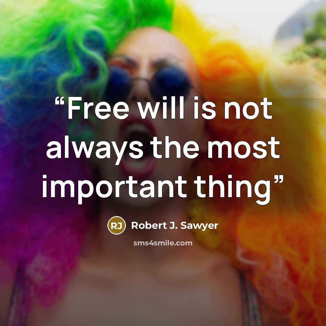 “Free will is not always the most important thing” quote by Robert J. Sawyer