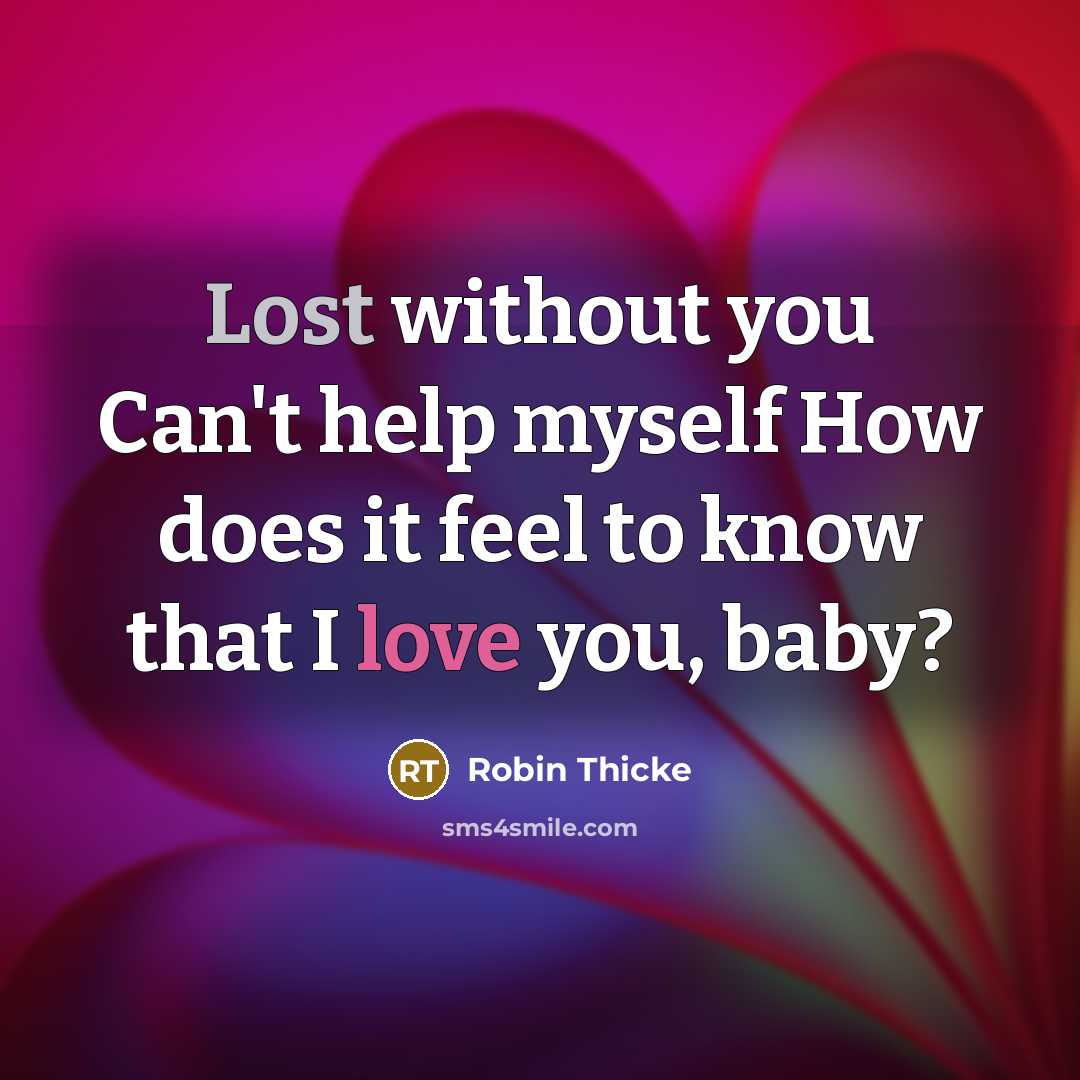“Lost without you Can't help myself How does it feel to know that I love you, baby?” quote by Robin Thicke