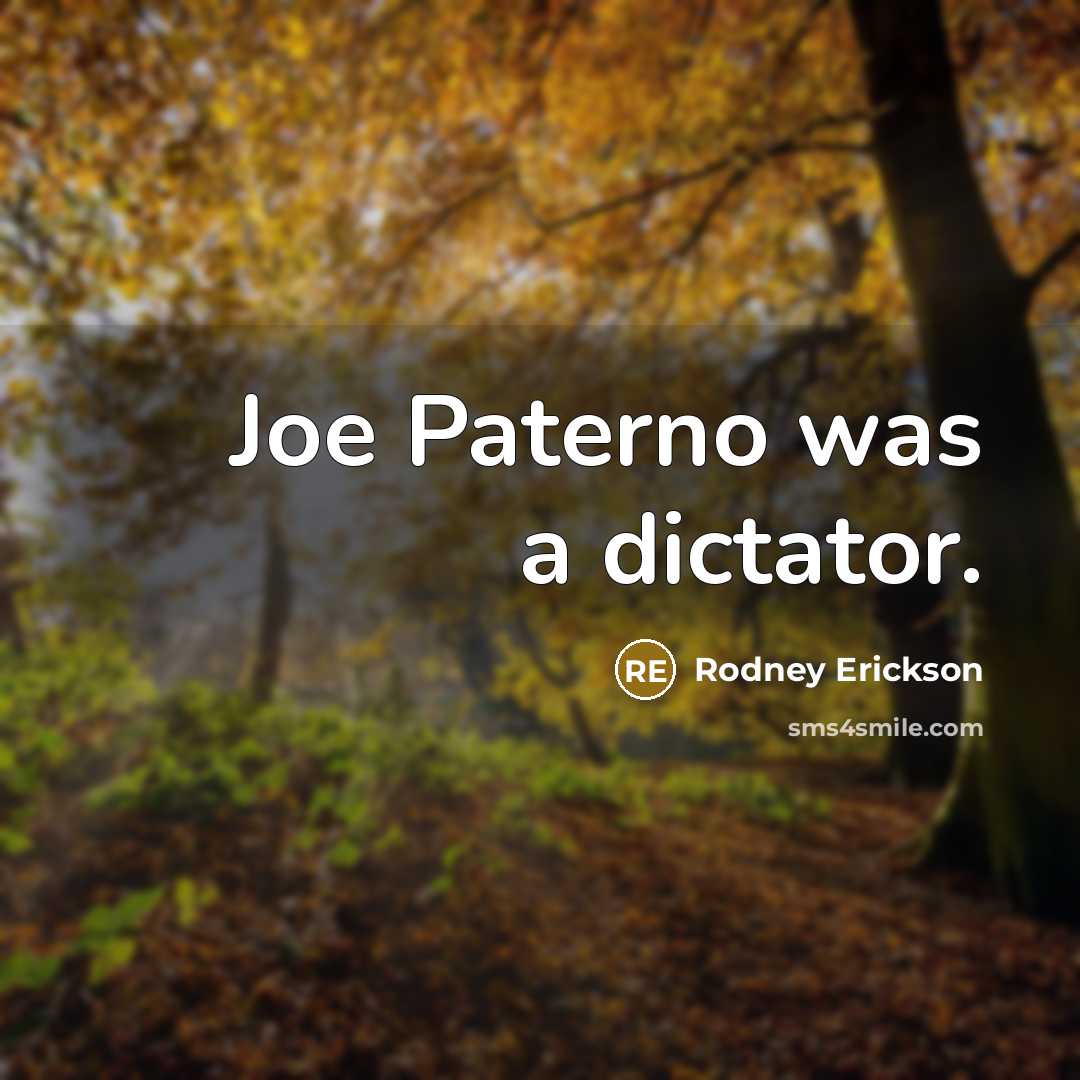 “Joe Paterno was a dictator.…” quote by Rodney Erickson