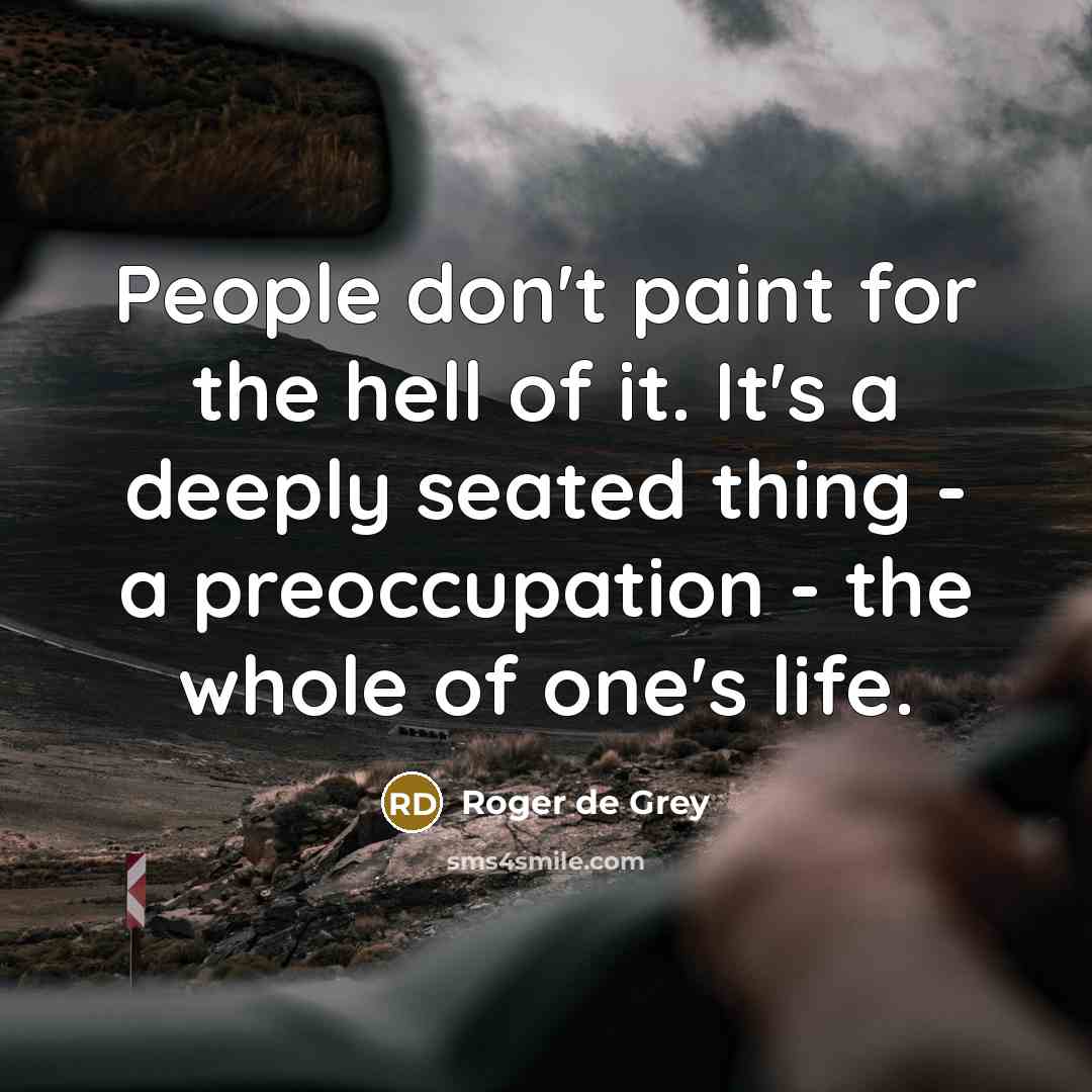 “People don't paint for the hell of it. It's a…” quote by Roger de Grey