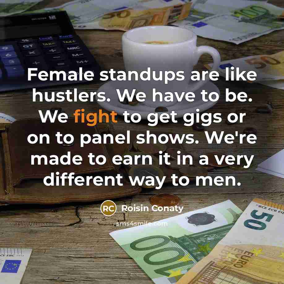 “Female standups are like hustlers. We have to be. We…” quote by Roisin Conaty