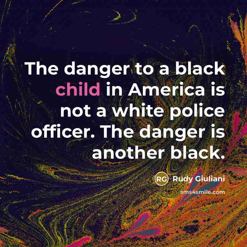 “The danger to a black child in America is not…” quote by Rudy Giuliani