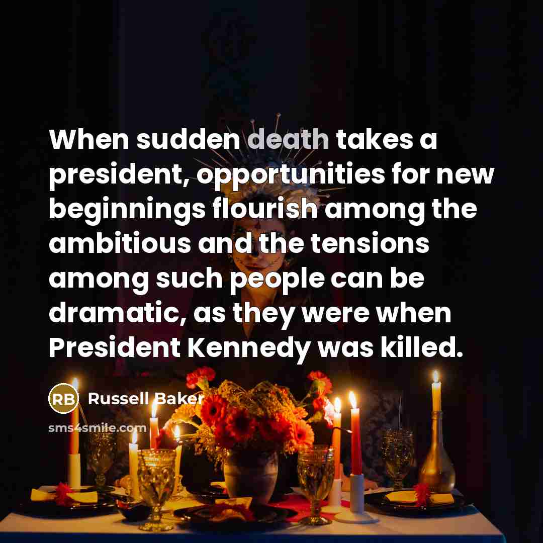 “When sudden death takes a president, opportunities for new beginnings…” quote by Russell Baker