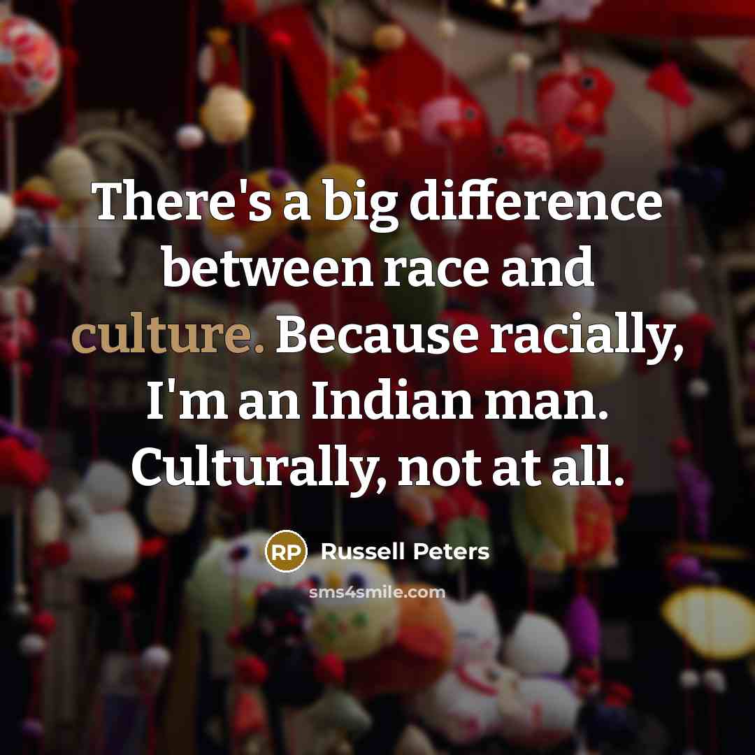 “There's a big difference between race and culture. Because racially,…” quote by Russell Peters