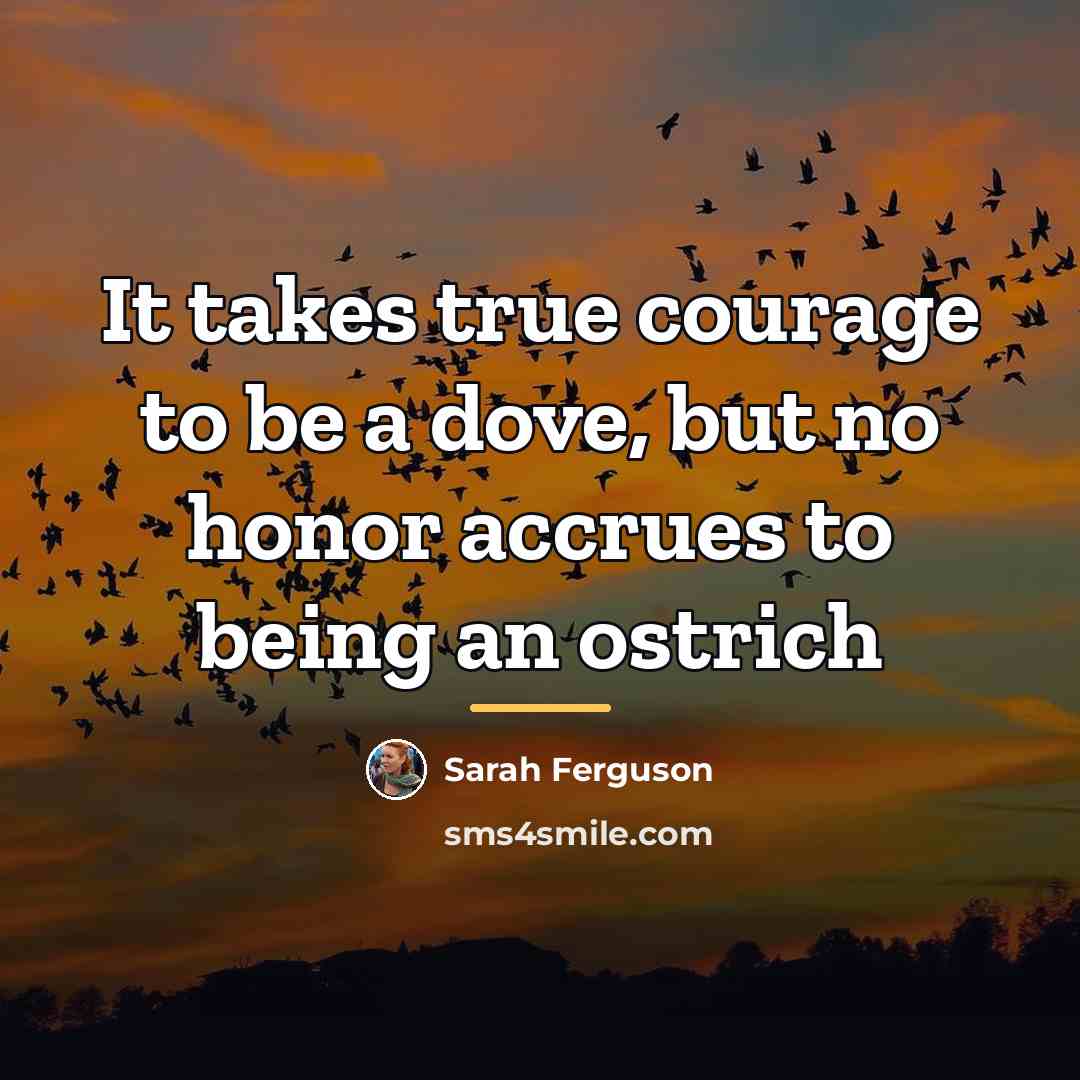 “It takes true courage to be a dove, but no…” quote by Sarah Ferguson