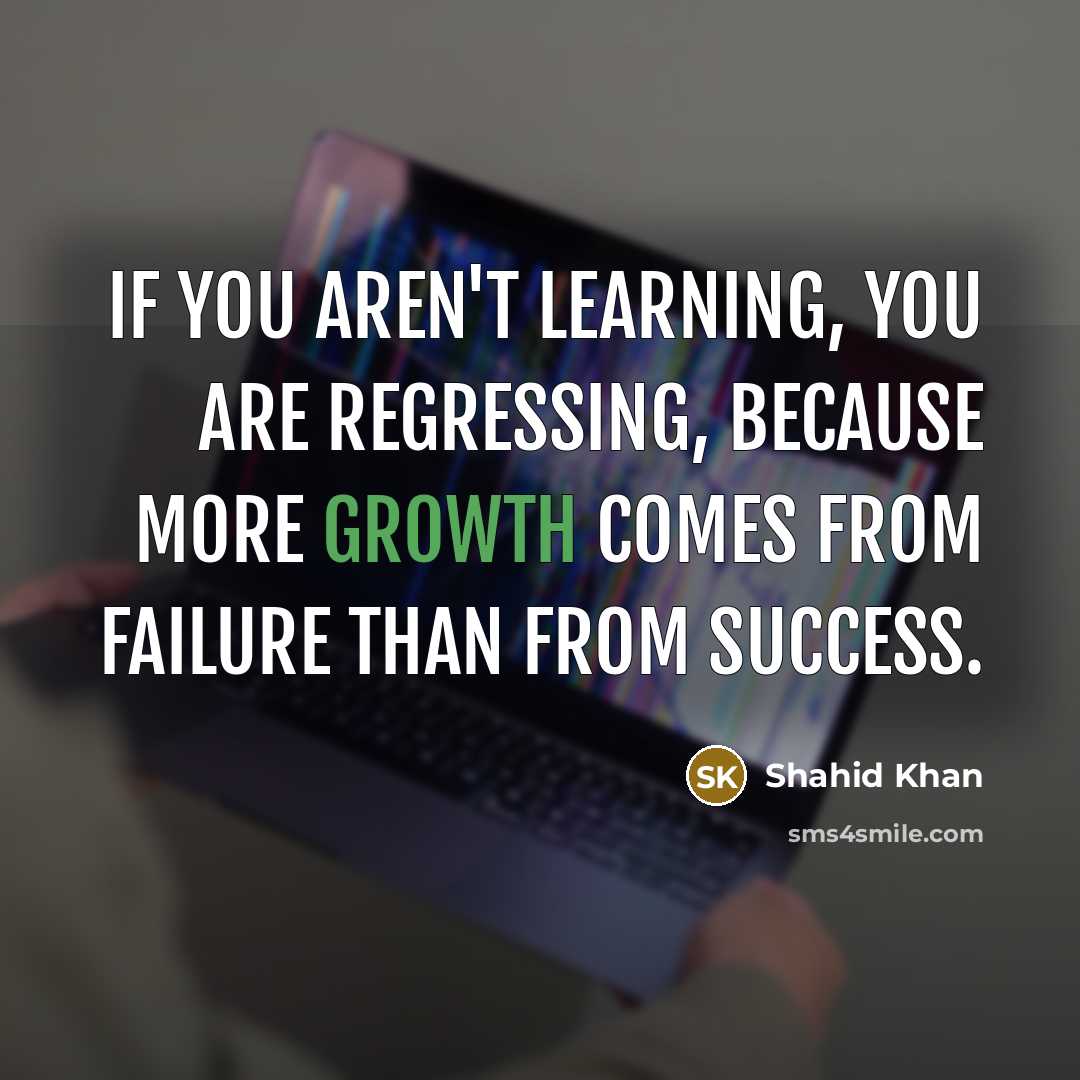 “If you aren't learning, you are regressing, because more growth…” quote by Shahid Khan