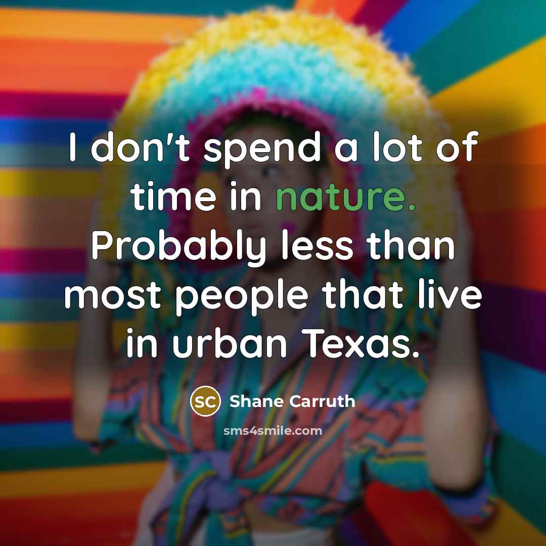 “I don't spend a lot of time in nature. Probably…” quote by Shane Carruth