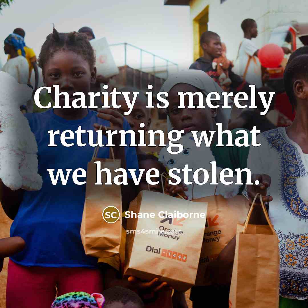 “Charity is merely returning what we have stolen.…” quote by Shane Claiborne