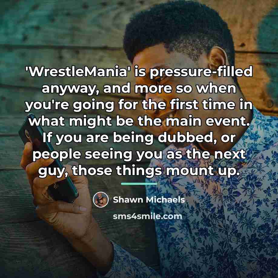 “'WrestleMania' is pressure-filled anyway, and more so when you're going…” quote by Shawn Michaels