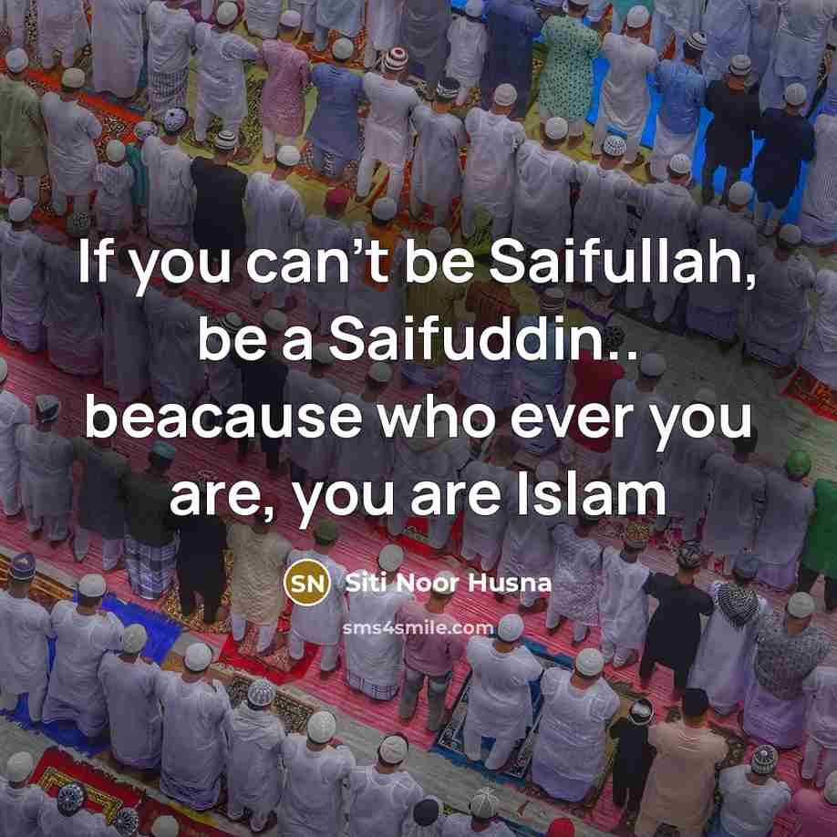 “If you can't be Saifullah, be a Saifuddin.. beacause who…” quote by Siti Noor Husna