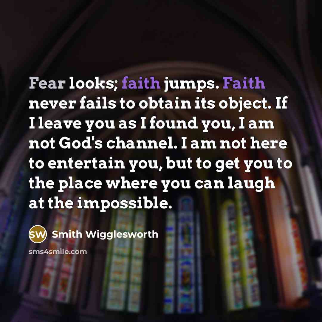 “Fear looks; faith jumps. Faith never fails to obtain its…” quote by Smith Wigglesworth