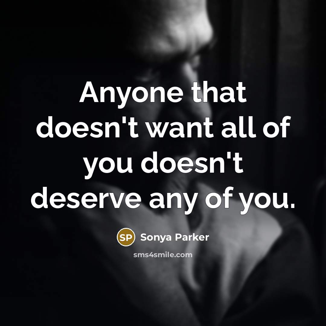 “Anyone that doesn't want all of you doesn't deserve any…” quote by Sonya Parker