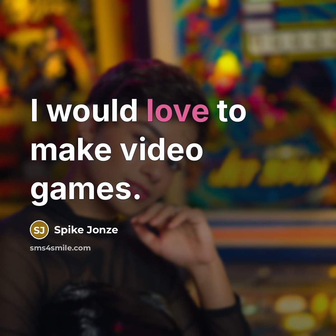 “I would love to make video games.…” quote by Spike Jonze