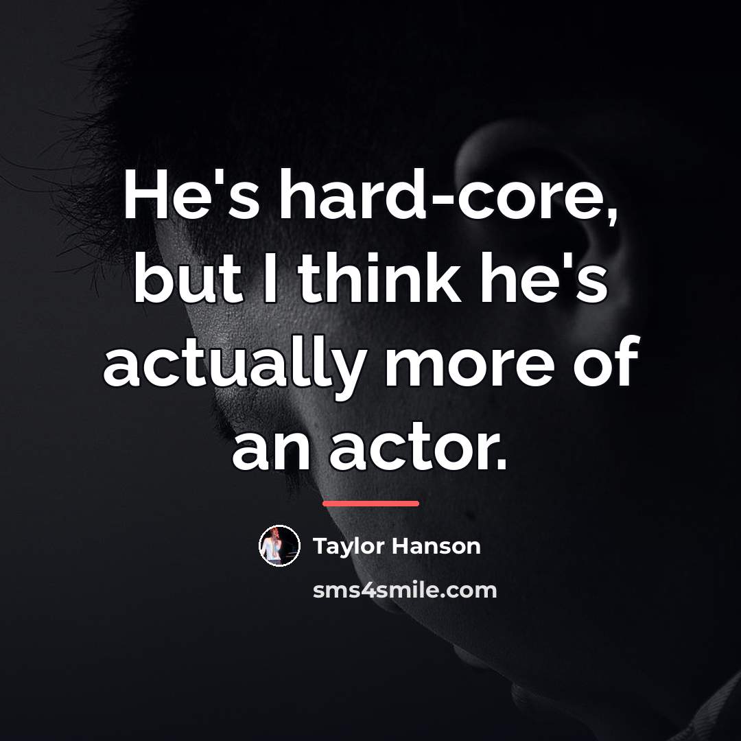 “He's hard-core, but I think he's actually more of an…” quote by Taylor Hanson