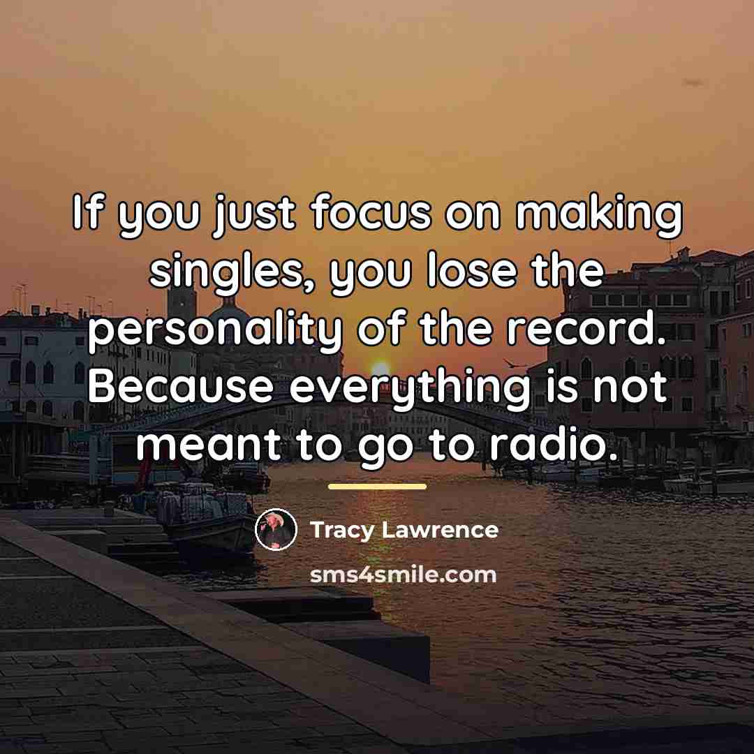 “If you just focus on making singles, you lose the…” quote by Tracy Lawrence