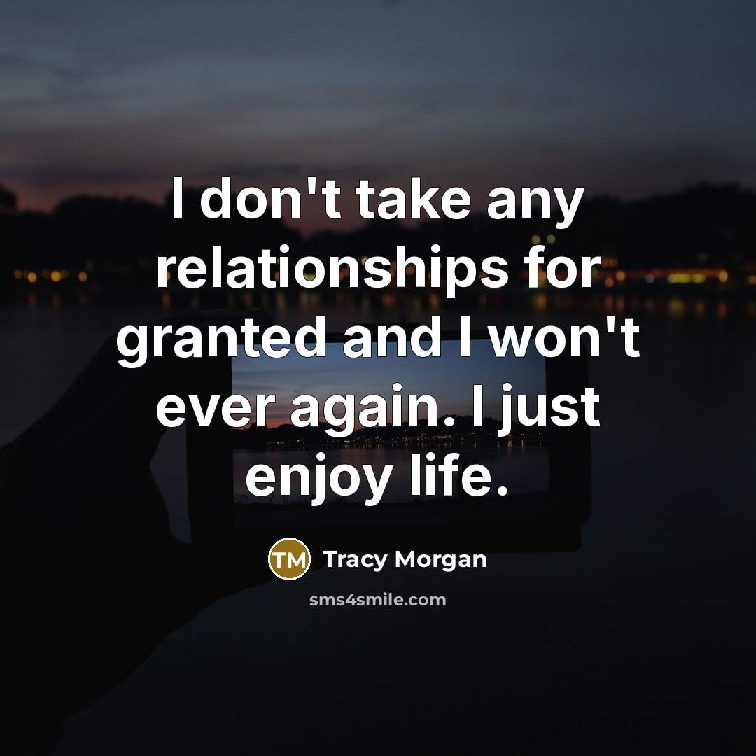 “I don't take any relationships for granted and I won't…” quote by Tracy Morgan