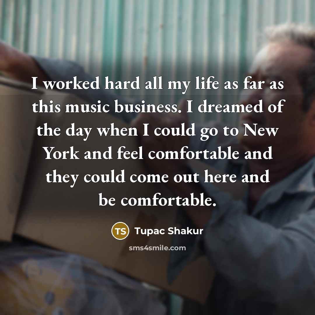 “I worked hard all my life as far as this…” quote by Tupac Shakur